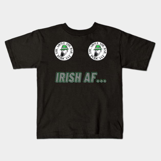 IRISH AF… Kids T-Shirt by The Above The Bar Podcast 